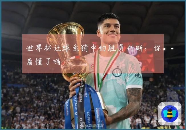 世界杯让球竞猜中的胜负判断，你看懂了吗